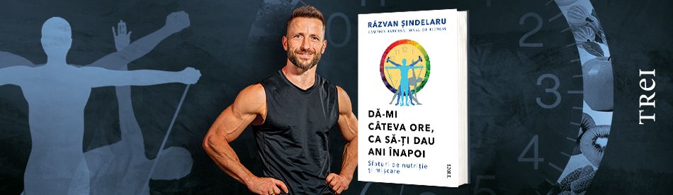 Da-mi cateva ore, ca sa-ti dau ani inapoi. Sfaturi de nutritie si miscare - Razvan Sindelaru