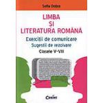 Limba si Literatura Romana. Exercitii de comunicare pentru clasele V-VIII - Sofia Dobra