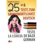 Teste la lexicul de baza german-Tests zum grundwortschatz deutsch (25x6) (Virgiliu Costescu)