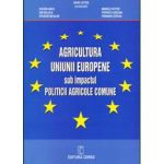 Agricultura Uniunii Europene sub impactul Politicii agricole comune - Letitia Zahiu