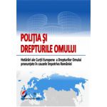 Politia si Drepturile Omului. Hotarari ale Curtii Europene a Drepturilor Omului pronuntate impotriva Romaniei - Gabriel Cornel Caian