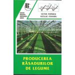 Producerea rasadurilor de legume - Editia a II-a, Revazuta - Victor Popescu