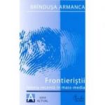 Frontieristii. Istoria recenta in mass-media - Brindusa Armanca