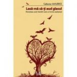 Lasa-ma sa-ti aud glasul. Povestea unei familii care a invins autismul - Catherine Maurice