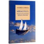 Miracolul. Despre neverosimila faptura a libertatii (Andrei Cornea)