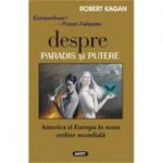 Despre paradis si putere - America si Europa in noua ordine mondiala - Robert Kagan