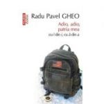 Adio, adio, patria mea cu i din i, cu a din a - Radu Pavel Gheo