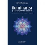 Iluminarea si cunoasterea de sine. Fascinatia cautarii interioare - Marius Mihai Lungu