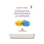 Inteligenta emotionala a copiilor. Jocuri si recomandari pentru un EQ ridicat - Lawrence Shapiro