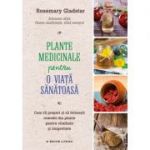 Plante medicinale pentru o viata sanatoasa - Rosemary Gladstar