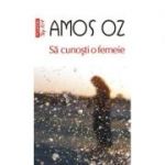 Sa cunosti o femeie - Amos Oz (Colectia Top 10)
