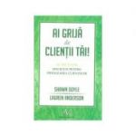 Ai grija de clientii tai. 10 metode eficiente pentru fidelizarea clientilor - Lauren Anderson