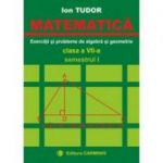 MATEMATICA. Clasa a 7-a, Semestrul 1. Exercitii si probleme de algebra si geometrie - Ion Tudor