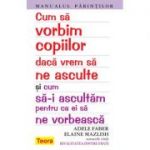 Cum sa vorbim copiilor daca vrem sa ne asculte - Adele Faber si Elaine Mazlish (1334)