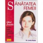 Sanatatea femeii. Ghid practic pentru toate femeile indiferent de varsta de Dr. Lesley Hickin (6075)