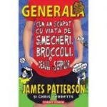 Cum am scapat cu viata de smecheri, broccoli si dealul serpilor. Generala volumul 4 - James Patterson