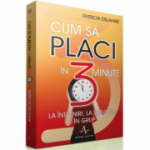 CUM SA PLACI IN 3 MINUTE - la intalniri, la serviciu, in grup - Patricia Delahaie