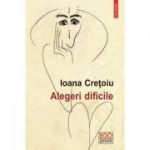 Alegeri dificile - Ioana Cretoiu