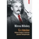 Ce ramane - William Faulkner si misterele tinutului Yoknapatawpha (Mircea Mihaies)