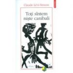 Toti sintem niste canibali - Claude Levi-Strauss