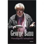 Monologurile neimplinirii - George Banu