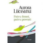 Patru femei, patru povesti - Aurora Liiceanu