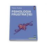 Psihologia frustratiei - Editia a II-a, revazuta si adaugita (Tiberiu Rudica)