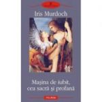 Masina de iubit, cea sacra si profana (Iris Murdoch)