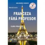 Franceza fara profesor - curs practic + CD (Ana Maria Cazacu )