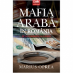 Mafia arabă în România - De la Ceauşescu la Iliescu (Marius Oprea)