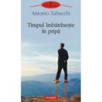 Timpul imbatrineste in pripa (Antonio Tabucchi)