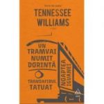 Un tramvai numit Dorinta. Trandafirul tatuat. Noaptea iguanei - Tennessee Williams