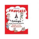 Le Francais en images pour tous les enfants: primele cuvinte, primele propozitii