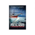 Jurnalul expeditiei spre Polul Nord - Fridtjof Nansen