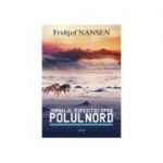 Jurnalul expeditiei spre Polul Nord volumul 2 - Fridjof Nansen