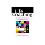 Life coaching - 10 pasi esentiali pentru a-ti transforma viata - Annie Lionnet