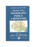 Geografia Fizica a Romaniei. Clima, Apele, Biogeografia, Solurile, Hazardele naturale - Grigore Posea