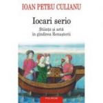 Iocari Serio. Stiinta si arta in gindirea renasterii - Ioan Petru Culianu