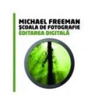 Scoala de fotografie - Editarea Digitala (Michael Freeman)