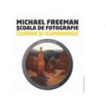 Scoala de fotografie - Lumina si iluminare (Michael Freeman)