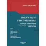 Familia in dreptul intern si international. Acte notariale. Modele si explicatii Actiuni in justitie. Modele si explicatii 500 de teste grila - Daniel Dumitru Bratu