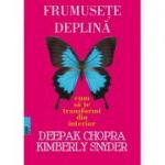 Frumusete deplina. Cum sa te transformi din interior -Deepak CHOPRA, Kymberly Snyder
