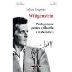 Wittgenstein. Prolegomene pentru o filosofie a matematicii - Iulian GRIGORIU