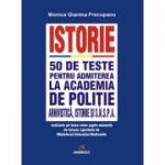 Istorie. 50 de teste pentru admiterea la Academia de Politie, Facultatea de Arhivistica, Facultatea de Istorie si SNSPA - Monica Gianina Precupanu