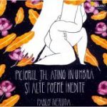 Piciorul ti-l ating in umbra si alte poeme inedite - Pablo Neruda