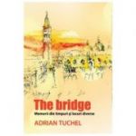 The Bridge. Memorii din timpuri si locuri diverse - Adrian Tuchel