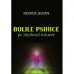 Bolile psihice pe intelesul tuturor (Rodica Jeican)