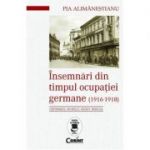 Insemnari din timpul ocupatiei Germane (1916-1918) - Pia Alimanestianu