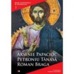 Mari duhovnici ai neamului. Arsenie Papacioc, Petroniu Tanasa, Roman Braga - Coordonator George Crasnean