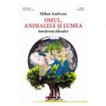 Omul, animalele si lumea. Interferente filosofice (Mihai Androne)